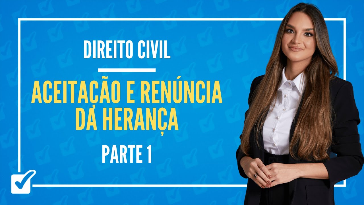 13.02.04. Aula Da Aceitação e Renúncia da Herança (Direito Civil) - Parte 1