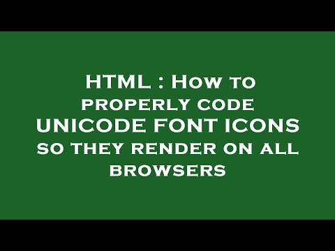 HTML : How to properly code UNICODE FONT ICONS so they render on all browsers
