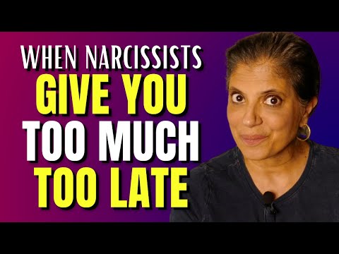 When narcissists give you too much, too late