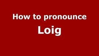 How to pronounce Loig