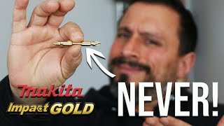 NEVER USE MAKITA TOOLS IMPACT GOLD POWER BITS....