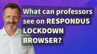 What can professors see on Respondus LockDown Browser?