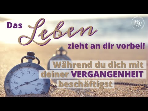 Hör' auf in der Vergangenheit zu leben! MIT ÜBUNG