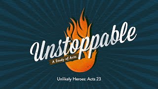Unlikely Heroes: Acts 23 (10/18/20)
