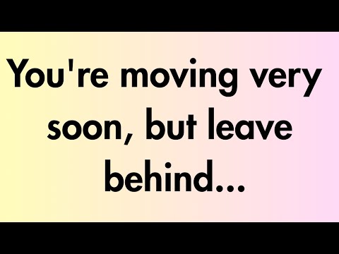 Angels say | You're moving very soon, but leave behind… | Angel Message