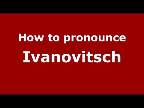 How to pronounce Ivanovitsch (Russian/Russia) - PronounceNames.com