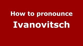 How to pronounce Ivanovitsch