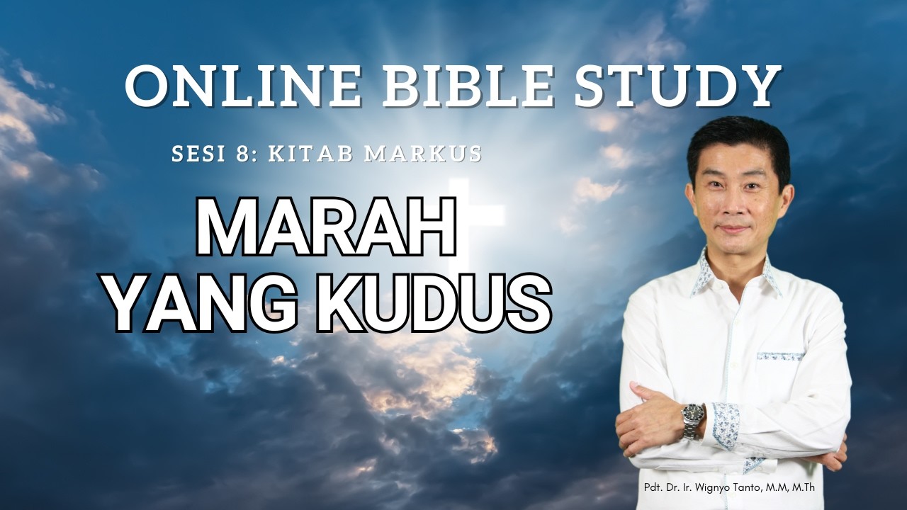 Kitab Markus – Sesi 8 – Marah Yang Kudus – Ps. Wignyo Tanto