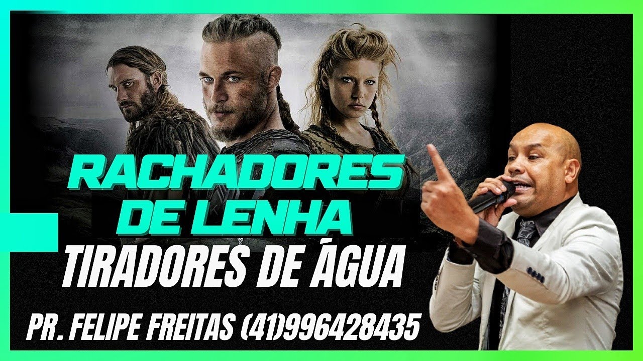 RACHADORES DE LENHA E TIRADORES DE ÁGUA Pr Felipe Freitas