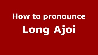 How to pronounce Long Ajoi