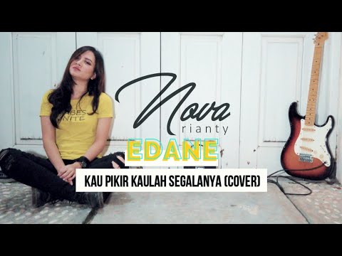 EDANE - KAU PIKIR KAULAH SEGALANYA [Cover by Nova Rianty]
