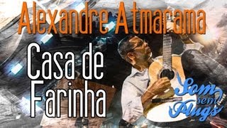 Alexandre Atmarama - Casa de Farinha [SOM SEM PLUGS]