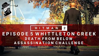 HITMAN 2 | Whittleton Creek | Death From Below | Assassination Challenge | Walkthrough