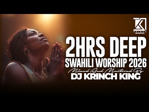 2HRS DEEP SWAHILI WORSHIP 2026 | POWERFUL WORSHIP GOSPEL NONSTOP - DJ KRINCH KING