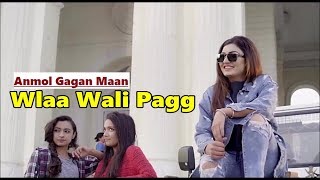Wlaa Wali Pagg | Anmol Gagan Maan | Desi Routz | Sucha Yaar | Lyrics | Latest Punjabi Songs 2018