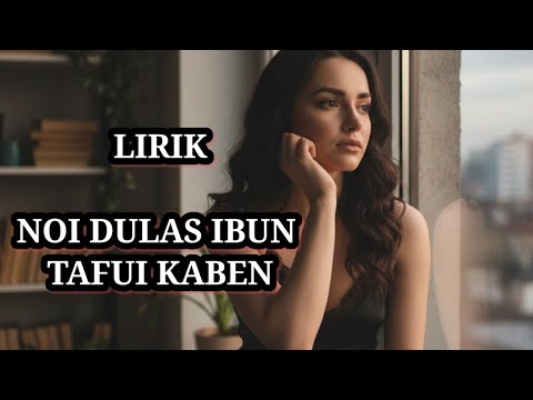 LIRIK NOI DULAS IBUN TAFUI KABEN