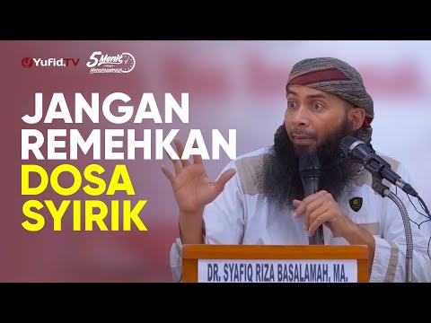 Jangan Remehkan Dosa Syirik - Ustadz Dr. Syafiq Riza Basalamah, M.A. - 5 Menit yang Menginspirasi