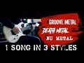 1 Song In 3 Styles Groove Metal Vs Death Metal Vs Nu Metal