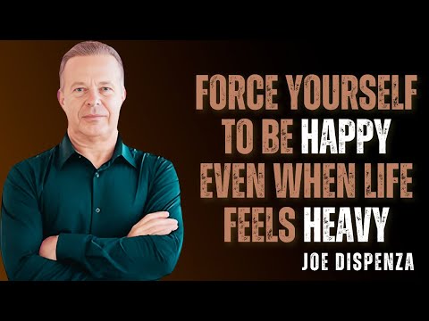 FORCE YOURSELF TO BE HAPPY EVEN WHEN LIFE FEELS HEAVY - Dr Joe Dispenza Motivation