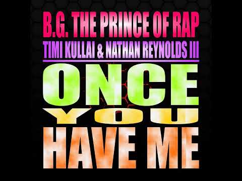 B.G. The Prince Of Rap Feat. Timi Kullai & Nathan Reynolds III - Once You Have Me (Radio Mix) 2018