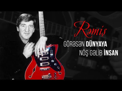 Rəmiş – Görəsən Dünyaya Nöş Gəlib İnsan