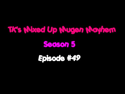 TK's Mixed Up Mugen Mayhem: Season 5 - Episode #49