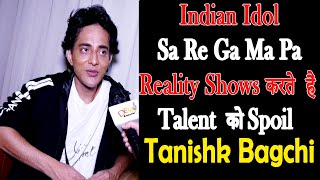 Indian Idol or other Reality Shows Are Spoiling The Young Talent : Tanishk Bagchi | Gaayan video