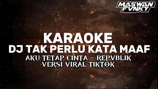 Download lagu KARAOKE DJ TAK PERLU KATA MAAF VERSI VIRAL TIKTOK - AKU TETAP CINTA REPVBLIK 🔥💃 mp3
