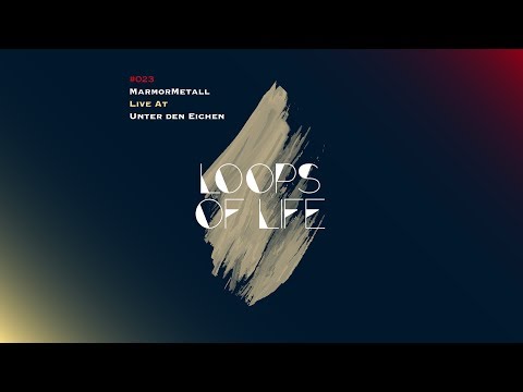 MarmorMetall presents: Loops of Life_#023 - MarmorMetall // Live @ Unter den Eichen
