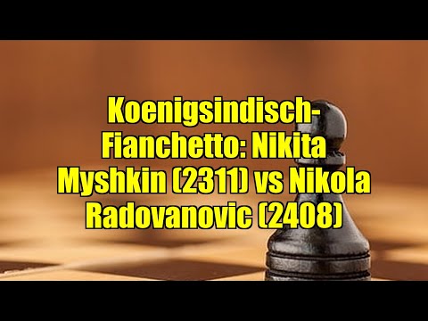 Koenigsindisch-Fianchetto: Nikita Myshkin (2311) vs Nikola Radovanovic (2408)