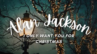 alan jackson - i only want you for christmas (sounds like you&#39;re in a blizzard)