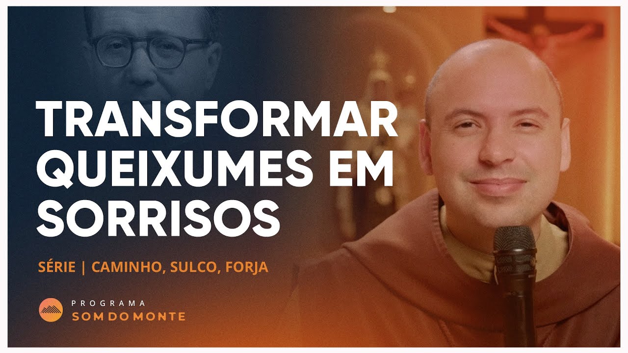 Transformar queixumes em sorrisos | Caminho, Sulco e Forja | #70