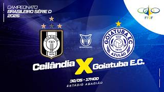 CAMPEONATO BRASILEIRO SÉRIE D 2026 - 9ª RODADA- | CEILÂNDIA  X GOIATUBA| AO VIVO E COM IMAGENS -