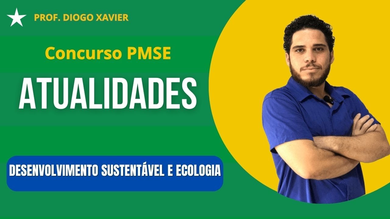Atualidades - Aula 01 - Concurso PMSE 2024 - Desenvolvimento Sustentável e Ecologia