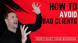 How To Avoid Bad Clients - Don't Get Caught With A Bad Client Again