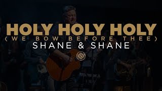 Video thumbnail of "Shane & Shane: Holy, Holy, Holy (We Bow Before Thee)"