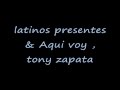 aqui voy &  latinos presentes tony zapata