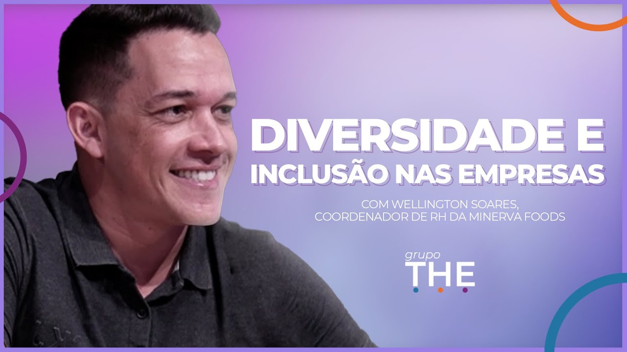 Diversidade e Inclusão nas Empresas, com  Wellington Soares
