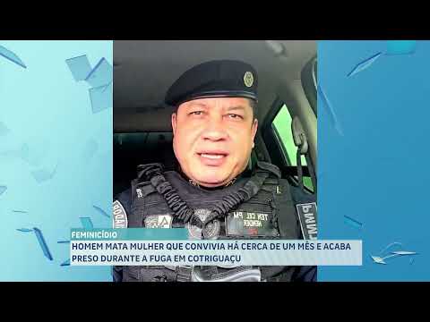 HOMEM MATA A MULHER A FACADAS EM COTRIGUAÇÚ E É PRESO PELA POLÍCIA