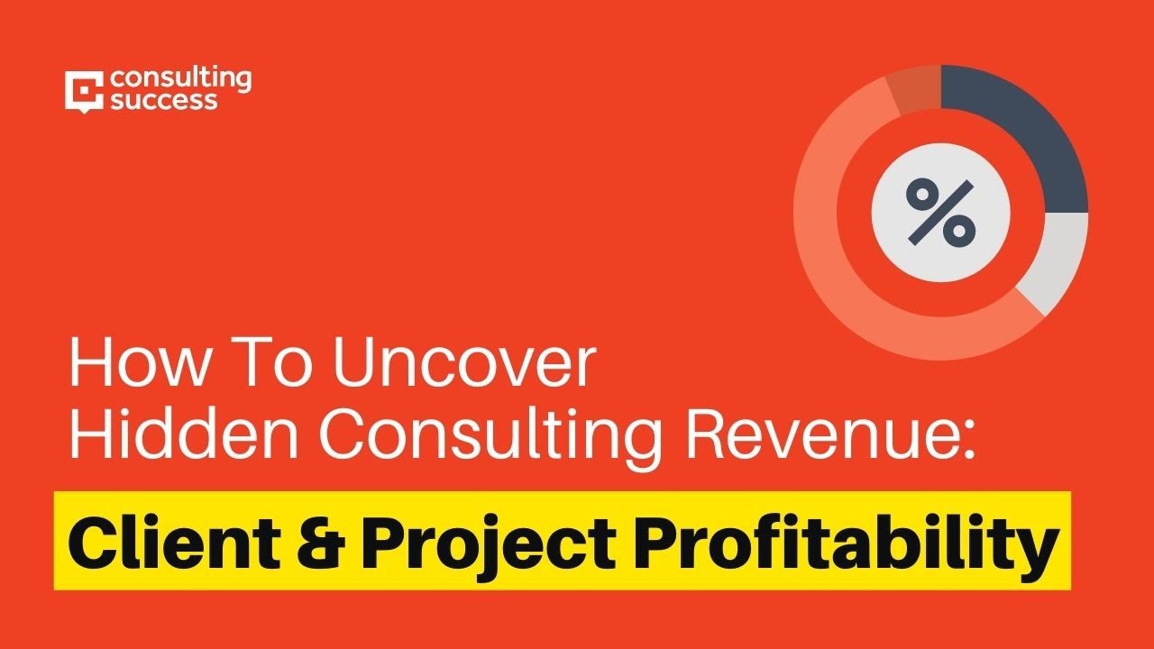 How To Uncover Hidden Consulting Revenue: Client & Project Profitability