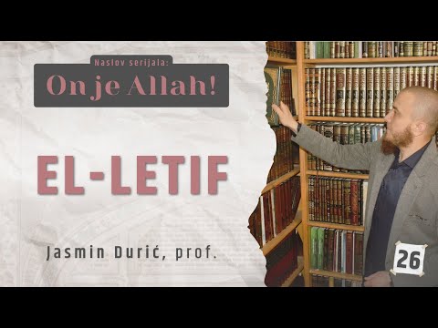 26 - El-Letif | ON JE ALLAH! | Jasmin Durić, prof.