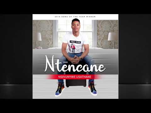 NTENCANE - UNGIHLUKUMEZILE KWANELE