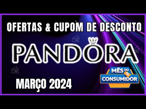 Mês do Consumidor Pandora: Ofertas e Cupons de Desconto Pandora Março de 2024