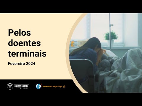 Pelos doentes terminais – O Vídeo do Papa 2 – Fevereiro 2024