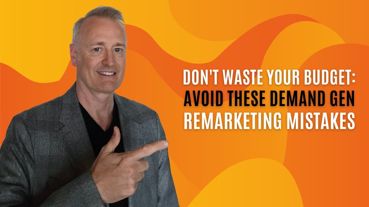Don't Waste Your Budget: Avoid These Demand Gen Remarketing Mistakes