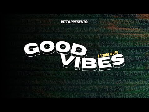VITTA PRESENTS: GOOD VIBES (Episode #066) - [CLUB, AFRO, TECH, ELECTRO & PROGRESSIVE HOUSE MIX]