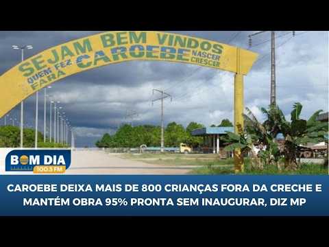Caroebe deixa mais de 800 crianças fora da creche e mantém obra 95% pronta sem inaugurar