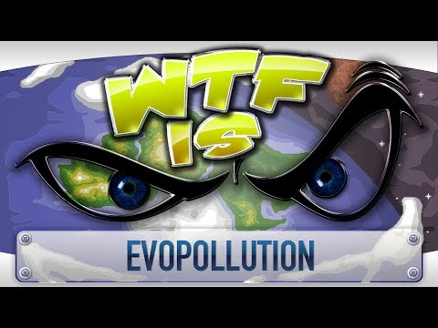 ► WTF Is... - Evopollution ?