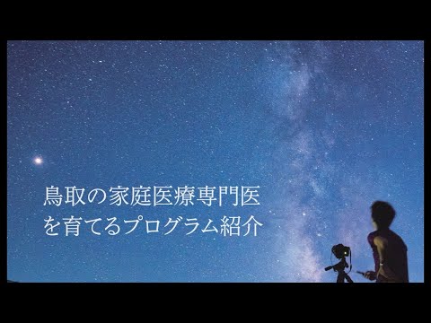 地域学科 鳥取の家庭医療専門医を育てるプログラム紹介動画（2024年）