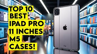 Top 10 Best iPad Pro 11 Inches M5 Cases🔥 — Which One Wins?